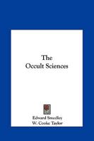 The Occult Sciences: Sketches of the traditions and superstitions of past times, and the marvels of the present day 0766145794 Book Cover