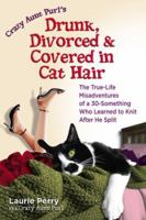 Crazy Aunt Purl's Drunk, Divorced, and Covered in Cat Hair: The True-Life Misadventures of a 30-Something Who Learned to Knit After He Split 0757305911 Book Cover