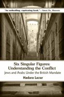 Six Singular Figures: Understanding the Conflict: Jews and Arabs Under the British Mandate 177161112X Book Cover