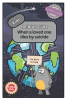 Kids' Helpful Guide: When a Loved One Dies by Suicide B0CJSYLW95 Book Cover