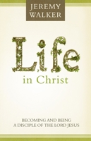 Life in Christ: Becoming and Being a Disciple of the Lord Jesus Christ 1601782748 Book Cover