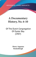 A Documentary History, No. 6-10: Of The Dutch Congregation Of Oyster Bay 1166798437 Book Cover