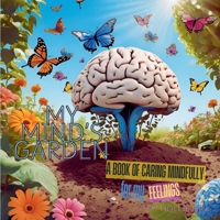 My Mind's Garden: A Book of Caring Mindfully for My Feelings B0FDCL36NQ Book Cover