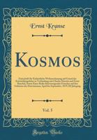 Kosmos, Vol. 5: Zeitschrift Für Einheitliche Weltanschauung Auf Grund Der Entwicklungslehre in Verbindung Mit Charles Darwin Und Ernst Haechel, Sowie ... Bis September, 1879; III Jah 0366837397 Book Cover