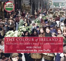 The Colour of Ireland 2: Bringing Ireland's Past to Life 1880-1980 1785304798 Book Cover