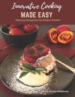 Innovative Cooking Made Easy: Delicious Recipes for the Modern Kitchen B0C11NBWSZ Book Cover