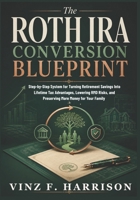 The Roth IRA Conversion Blueprint: Step-by-Step System for Turning Retirement Savings Into Lifetime Tax Advantages, Lowering RMD Risks, and Preserving ... (The Wealth Preservation Blueprint Series) B0HDD4KKTR Book Cover