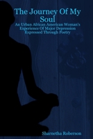 The Journey Of My Soul - An Urban African American Woman's Experience Of Major Depression Expressed Through Poetry 1411612582 Book Cover
