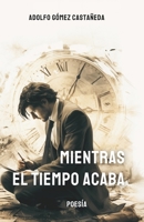 Mientras el tiempo se acaba: Poesía del fin del mundo (Spanish Edition) B0CRKCSJ93 Book Cover