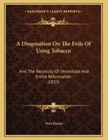 A Disquisition on the Evils of Using Tobacco and the Necessity of Immediate and Entire Reformation 9354946135 Book Cover