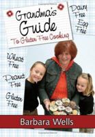 Grandma's Guide To Gluten Free Cooking: Gluten Free, Wheat Free, Dairy Free, Egg Free, Peanut Free 142598701X Book Cover