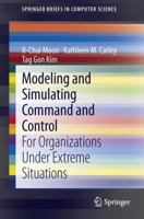 Modeling and Simulating Command and Control: For Organizations Under Extreme Situations (SpringerBriefs in Computer Science) 1447150368 Book Cover