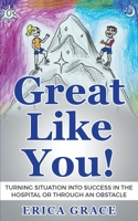 Great Like You: Turning Situation into Success In the Hospital or Through an Obstacle 0998035025 Book Cover