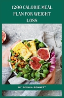 1200 Calorie Meal Plan for Weight Loss: Satisfying Recipes for Weight Loss and Maintenance B0CHKY6TQZ Book Cover