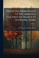 Traité Des Arbrisseaux Et Des Arbustes Cultivés En France Et En Pleine Terre, Volume 1 1147318018 Book Cover