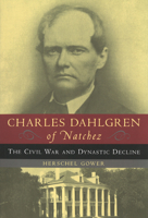 Charles Dahlgren of Natchez: The Civil War and Dynastic Decline 1574883941 Book Cover