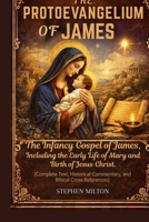 The Protoevangelium of James: The Infancy Gospel of James, Including the Early Life of Mary and the Birth of Jesus Christ (Complete Text, Historical Commentary, and Biblical CrossReferences) B0GQZM2NZ8 Book Cover