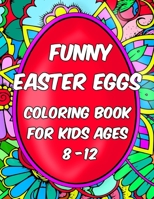 Coloring Books For Kids Ages 8-12 - Funny Easter Eggs: Let your child relax and develop his imagination with this Easter Colouring Book full of fun eggs illustrations to color. B09TDT5BP7 Book Cover