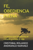 FE, OBEDIENCIA PLENA: La certeza que transforma el corazón y ordena la vida (Spanish Edition) B0GPNJZVRF Book Cover