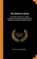 The Blind in China: A Criticism of Miss C.F. Gordon-Cumming's Advocacy of the Murray Non-Alphabetic Method of Writing Chinese 1014530180 Book Cover