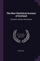 The New Statistical Account of Scotland: Dunbarton, Stirling, Clackmannan 1377987639 Book Cover