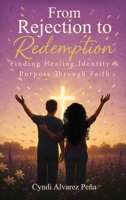 From Rejection To Redemption: Finding Healing, Identity & Purpose Through Faith B0FXJGXKYW Book Cover