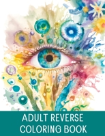 Adult Reverse Coloring Book: Transform pre-colored pages into vibrant works of art with just a pen! B0BXN41NXW Book Cover