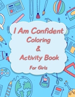 I Am Confident Coloring And Activity Book For Girls: Be A Courageous And Fearless Girl And Standout From Everyone B0CPVLYTNP Book Cover