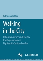 Walking in the City: Urban Experience and Literary Psychogeography in Eighteenth-Century London 365817742X Book Cover