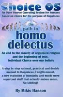 Choice OS - the Path to Homo Delectus : A Step by Step Rational, Practical and Doable Manual to Happiness, Enlightenment, a New Evolution of Humanity and Much More Supercool Stuff That Actually Makes 1548664715 Book Cover