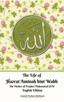 The Life of Hazrat Aminah bint Wahb The Mother of Prophet Muhammad SAW English Edition 1393615880 Book Cover