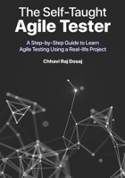 The Self-Taught Agile Tester: A Step-By-Step Guide to Learn Agile Testing Using a Real-Life Project B093GZWSFH Book Cover