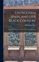 Untrodden Spain, and Her Black Country: Being Sketches of the Life and Character of the Spaniard of the Interior 333723030X Book Cover