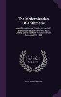 The Modernization of Arithmetic: An Address Before the Department of Elementary Education of the New Jersey State Teachers' Association on December 28, 1912 1347781862 Book Cover