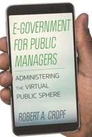 E-Government for Public Managers: Administering the Virtual Public Sphere 1442261900 Book Cover