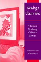 Weaving a Library Web: A Guide to Developing Children's Websites 0838908772 Book Cover