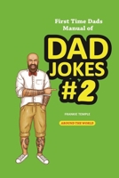 First Time Dads Manual of Dad Jokes #2: Around the World with Dad Classics, Technology, Travel, Riddles, New Dad, Sports Fitness and More 1738607453 Book Cover
