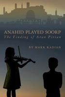 Anahid Played Soorp: The Finding of Aran Pirian 1477642218 Book Cover
