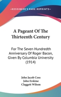 A Pageant Of The Thirteenth Century For The Seven Hundredth Anniversary Of Roger Bacon (1914) 1417959703 Book Cover