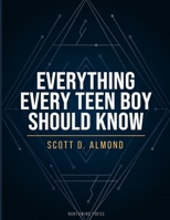 Everything Every Teen Boy Should Know: Everything You Need to Know About Confidence, Relationships, School, Health, and Becoming Your Best Self B0H7KZTDLN Book Cover