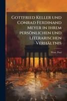 Gottfried Keller Und Conrad Ferdinand Meyer in Ihrem Personlichen Und Literarischen Verhaltnis 117881632X Book Cover