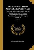 The Works Of The Late Reverend John Wesley, A.m.: From The Latest London Edition With The Last Corrections Of The Author, Comprehending Also Numerous Translations, Notes, And An Original Preface, Etc; 1376701898 Book Cover
