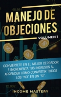 Manejo de Objeciones: Convi�rtete en el Mejor Cerrador e Incrementa Tus Ingresos al Aprender C�mo Convertir Todos Los No en un S� Volumen 1 1647770343 Book Cover