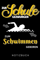 ZUR SCHULE GEZWUNGEN ZUM SCHWIMMEN GEBOREN NOTIZBUCH: A5 WOCHENPLANER Schwimmen Geschenke | Trainingsplan | Schwimmtraining | Triathlon | Training | ... | Schwimm Buch | Sportler (German Edition) 1661030017 Book Cover