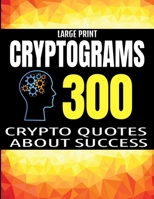 LARGE PRINT CRYPTOGRAMS: 300 CRYPTO QUOTES ABOUT SUCESS AND PERSONAL DEVELOPMENT | HUGE ASSORTMENT OF CRYPTOGRAM ACTIVITY PUZZLES FOR ADULTS | ... FUN AND ENTERTAINING | MAKES A GREAT GIFT B08MSVJDM7 Book Cover
