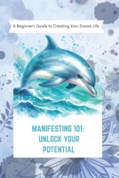 Manifesting 101: Unlock Your Potential: A Beginner’s Guide to Creating Your Dream Life (Affirmations) B0DZ6T1MGJ Book Cover