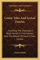 Comic Tales And Lyrical Fancies: Including The Chessiad, A Mock-Heroic In Five Cantos; And The Wreath Of Love In Four Cantos 1430473002 Book Cover