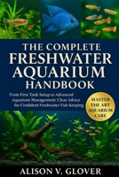 THE COMPLETE FRESHWATER AQUARIUM HANDBOOK: From First Tank Setup to Advanced Aquarium Management: Clear Advice for Confident Freshwater Fish Keeping B0FYC3MJ3C Book Cover