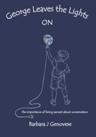 George Leaves the Lights ON: the importance of being earnest about conservation B0BN4WPZD6 Book Cover