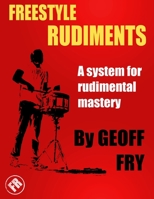 Freestyle Rudiments: A system for rudimental mastery 1527229041 Book Cover